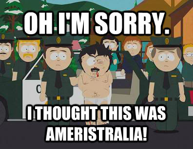 OH I'M SORRY. I THOUGHT THIS WAS AMERISTRALIA!  Randy Marsh Sim