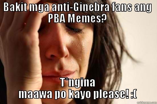 BAKIT MGA ANTI-GINEBRA FANS ANG PBA MEMES? T*NGINA MAAWA PO KAYO PLEASE! :( First World Problems
