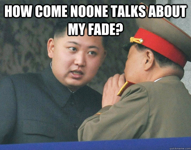 How come noone talks about my fade?   Hungry Kim Jong Un
