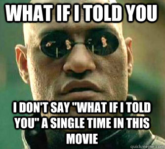 what if i told you I don't say 