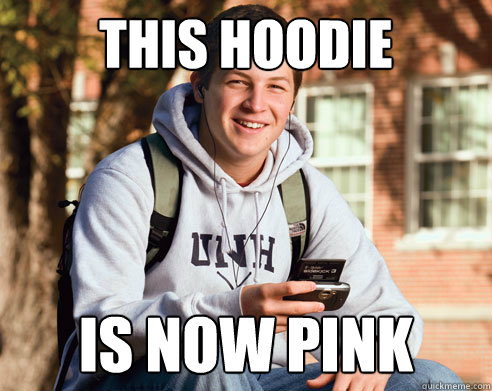 This hoodie Is now pink  College Freshman