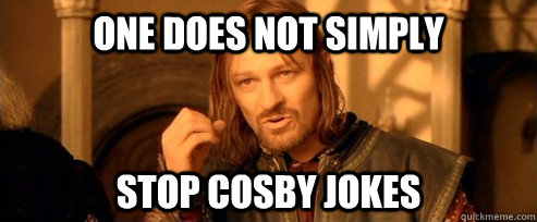 One does not simply stop cosby jokes  One Does Not Simply