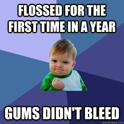flossed for the first time in a year gums didn't bleed  Success Kid