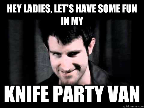 HEY LADIES, LET'S HAVE SOME FUN IN MY KNIFE PARTY VAN  Rob Swires Knife Party Van