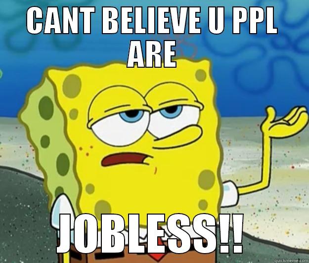 CANT BELIEVE U PPL ARE JOBLESS!! Tough Spongebob
