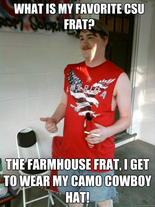 What is my favorite CSU Frat? The farmhouse frat, I get to wear my camo cowboy hat!  Redneck Randal