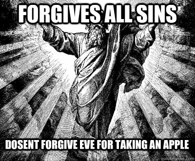 Forgives all sins Dosent forgive Eve for taking an apple  