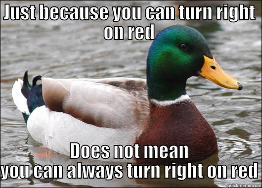 JUST BECAUSE YOU CAN TURN RIGHT ON RED DOES NOT MEAN YOU CAN ALWAYS TURN RIGHT ON RED Actual Advice Mallard