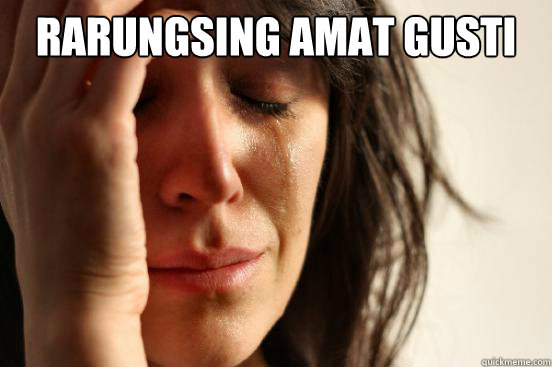 rarungsing amat gusti   First World Problems