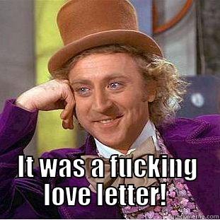  IT WAS A FUCKING LOVE LETTER!  Condescending Wonka