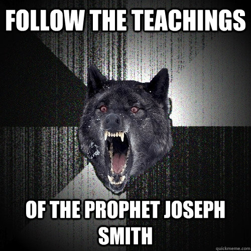 follow the teachings of the prophet joseph smith  Insanity Wolf