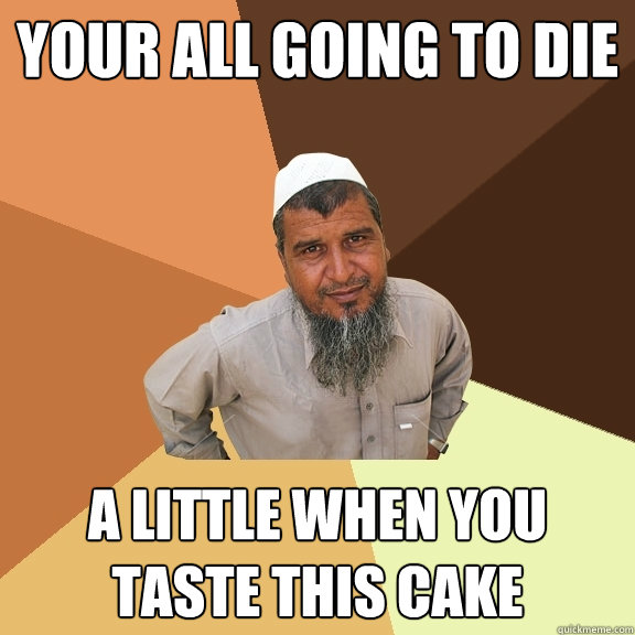 Your all going to die a little when you taste this cake - Your all going to die a little when you taste this cake  Ordinary Muslim Man