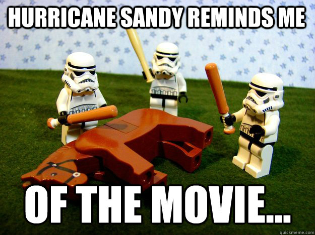 Hurricane Sandy reminds me Of the movie...  Beating Dead Horse Stormtroopers