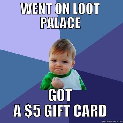 WENT ON LOOT PALACE GOT A $5 GIFT CARD Success Kid