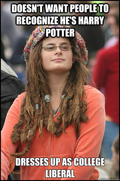 Doesn't want people to recognize he's Harry Potter Dresses up as college liberal  College Liberal