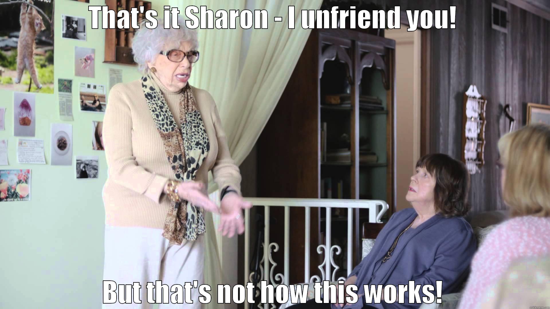 Beatrice unfriend you - THAT'S IT SHARON - I UNFRIEND YOU! BUT THAT'S NOT HOW THIS WORKS! Misc