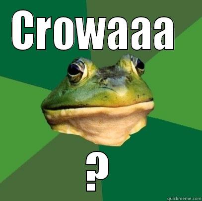 CROWAAA  ? Foul Bachelor Frog