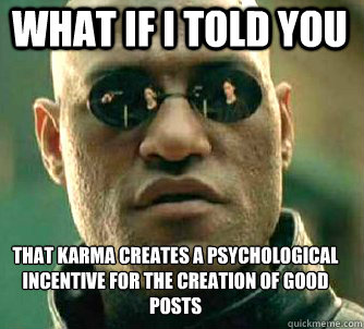 what if i told you that karma creates a psychological incentive for the creation of good posts  Matrix Morpheus