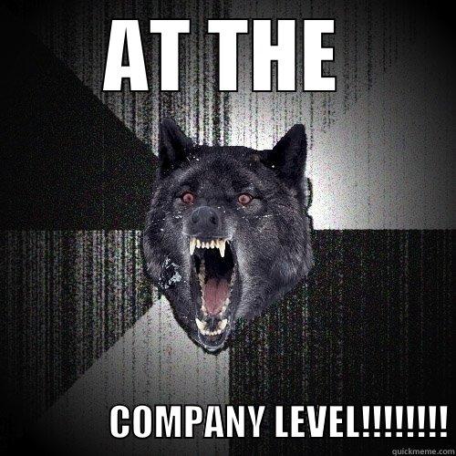 AT THE                 COMPANY LEVEL!!!!!!!! Insanity Wolf