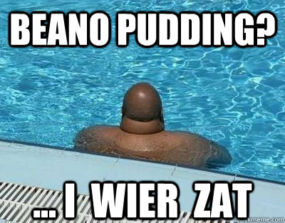 Beano pudding? ... I  wier  zat - Beano pudding? ... I  wier  zat  Misc