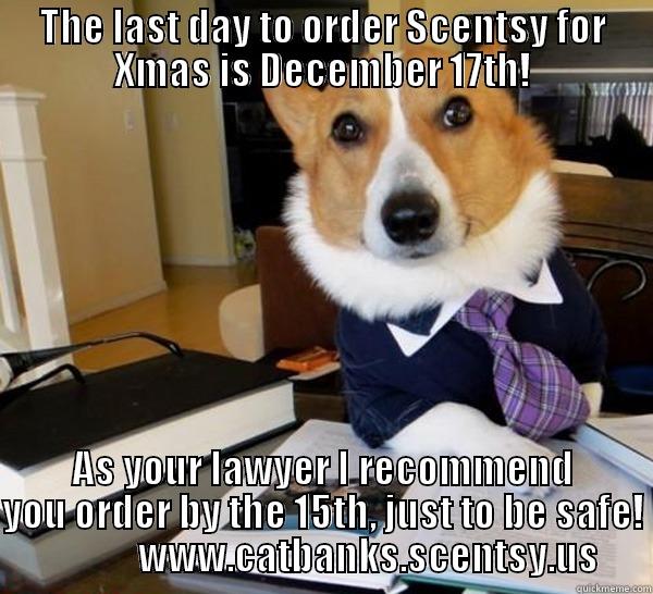 Scentsy Last Day - THE LAST DAY TO ORDER SCENTSY FOR XMAS IS DECEMBER 17TH! AS YOUR LAWYER I RECOMMEND YOU ORDER BY THE 15TH, JUST TO BE SAFE!             WWW.CATBANKS.SCENTSY.US Lawyer Dog