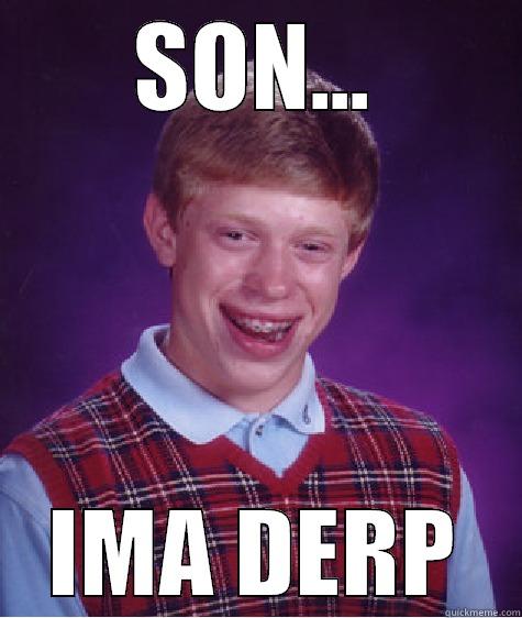 SON... IMA DERP Bad Luck Brian