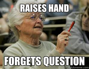raises hand Forgets question  Senior College Student