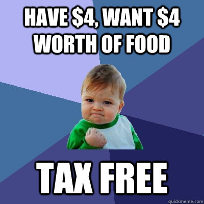 Have $4, want $4 worth of food Tax free - Have $4, want $4 worth of food Tax free  Success Kid