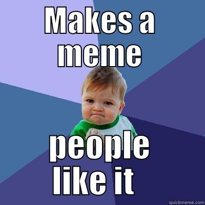 Totally creative name - MAKES A MEME PEOPLE LIKE IT   Success Kid