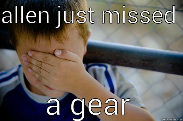 ALLEN JUST MISSED  A GEAR Confession kid