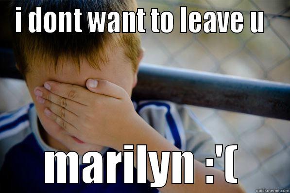 I DONT WANT TO LEAVE U  MARILYN :'( Confession kid