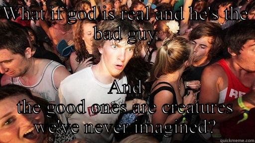 WHAT IF GOD IS REAL AND HE'S THE BAD GUY AND THE GOOD ONES ARE CREATURES WE'VE NEVER IMAGINED? Sudden Clarity Clarence