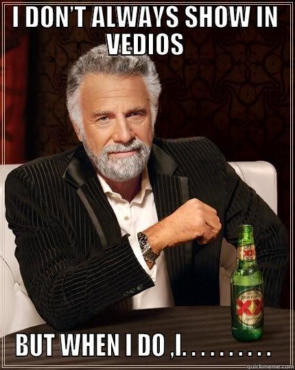 I DON’T ALWAYS SHOW IN VEDIOS BUT WHEN I DO ,I. . . . . . . . . .  The Most Interesting Man In The World