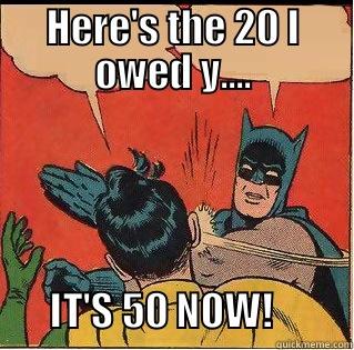 HERE'S THE 20 I OWED Y....          IT'S 50 NOW!          Slappin Batman