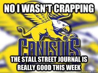 no i wasn't crapping the stall street journal is really good this week  