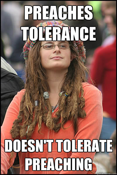 Preaches tolerance doesn't tolerate preaching  Bad Argument Hippie