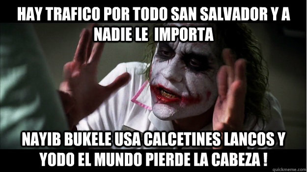 Hay trafico por todo San salvador y a nadie le  importa Nayib Bukele usa calcetines lancos y yodo el mundo pierde la cabeza !  Joker Mind Loss