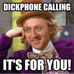Dickphone Calling It's for you!  Creepy Wonka