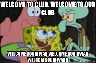 WELCOME TO CLUB, WELCOME TO OUR CLUB WELCOME SQUIDWAR WELCOME SQUIDWAR WELCOM SQUIDWARD - WELCOME TO CLUB, WELCOME TO OUR CLUB WELCOME SQUIDWAR WELCOME SQUIDWAR WELCOM SQUIDWARD  spongebob welcomes
