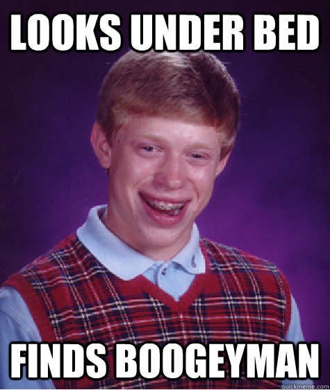 looks under bed finds boogeyman  Bad Luck Brian