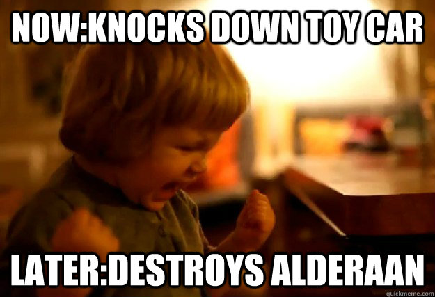 Now:knocks down toy car Later:Destroys Alderaan - Now:knocks down toy car Later:Destroys Alderaan  3 Year Old Sith Prodigy