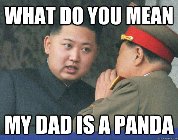 What do you mean MY DAD IS A PANDA  Hungry Kim Jong Un