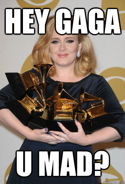 Hey gaga u mad?  