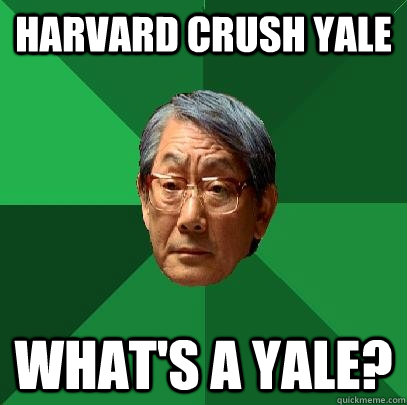 Harvard crush Yale What's a Yale?  High Expectations Asian Father