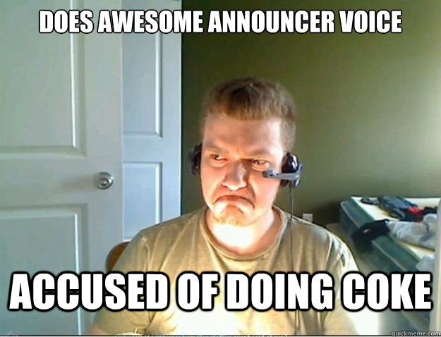 Does awesome announcer voice Accused of doing coke  AngryTestie