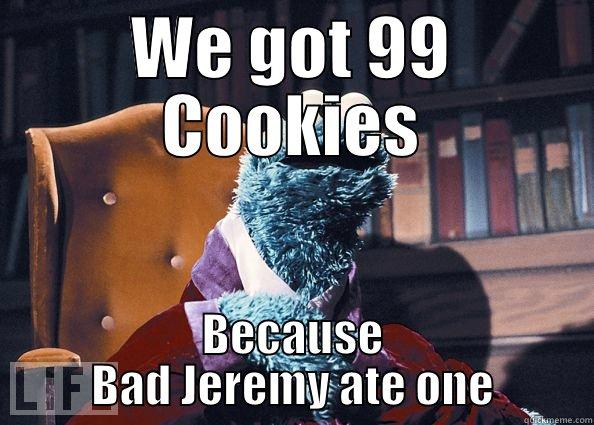 Work Meme - WE GOT 99 COOKIES BECAUSE BAD JEREMY ATE ONE Cookie Monster