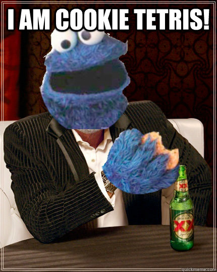 I AM Cookie Tetris!  The Most Interesting Cookie Monster In The World