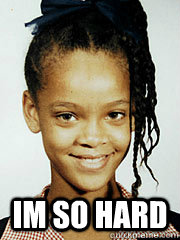  Im so hard -  Im so hard  Young Rihanna