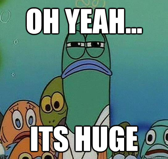 Oh yeah... its huge  Serious fish SpongeBob