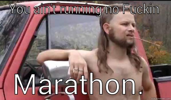 YOU AIN'T RUNNING NO FUCKIN MARATHON.  Almost Politically Correct Redneck